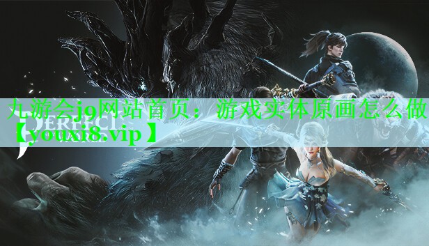 九游会j9网站首页：游戏实体原画怎么做