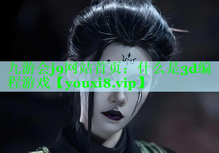 九游会j9网站首页：什么是3d编程游戏