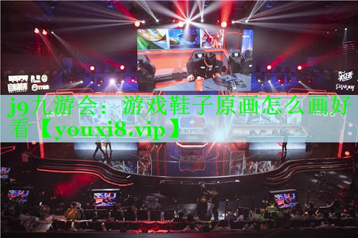 j9九游会：游戏鞋子原画怎么画好看