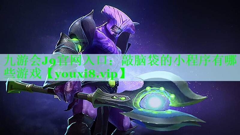 九游会J9官网入口：敲脑袋的小程序有哪些游戏
