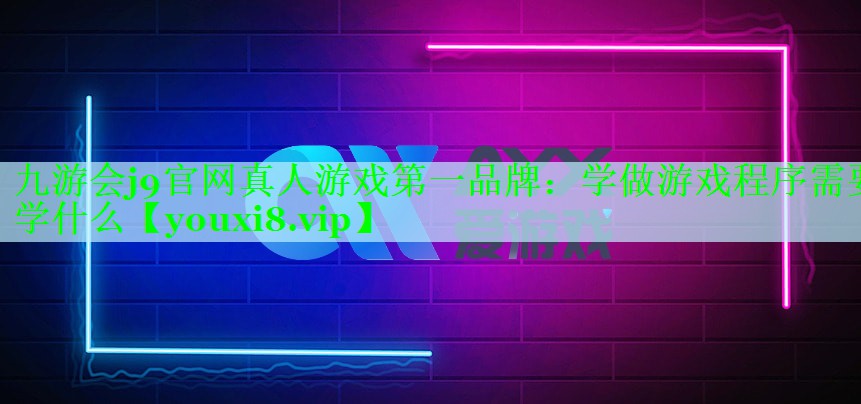 九游会j9官网真人游戏第一品牌：学做游戏程序需要学什么