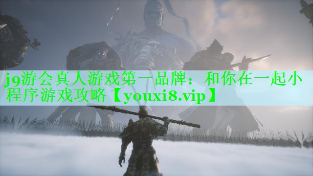 j9游会真人游戏第一品牌：和你在一起小程序游戏攻略