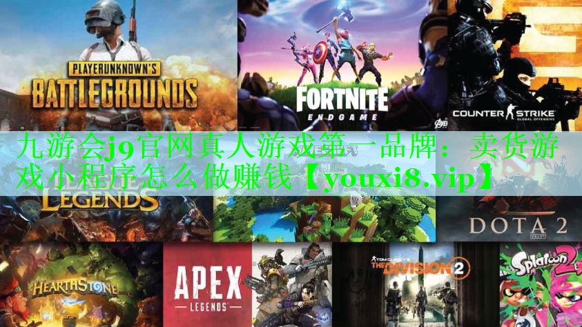 九游会j9官网真人游戏第一品牌：卖货游戏小程序怎么做赚钱