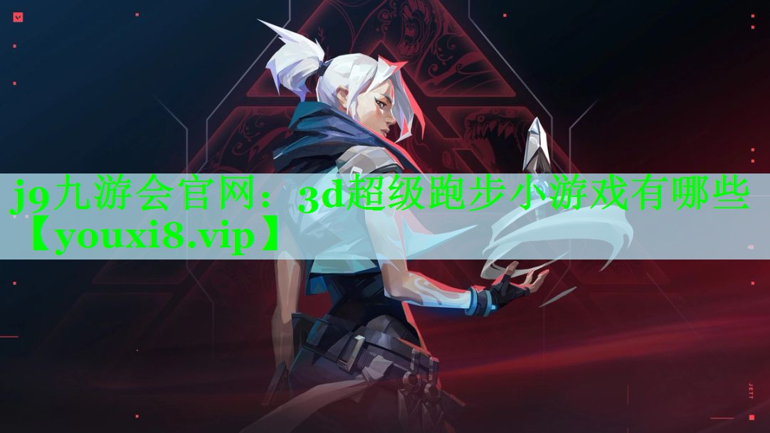 j9九游会官网：3d超级跑步小游戏有哪些
