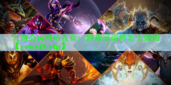 九游会j9网站首页：游戏原画师怎么做的