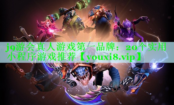 j9游会真人游戏第一品牌：20个实用小程序游戏推荐