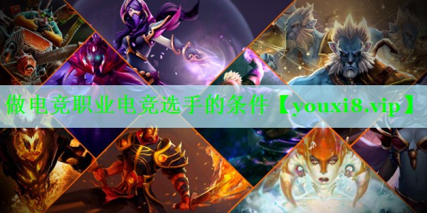 做电竞职业电竞选手的条件